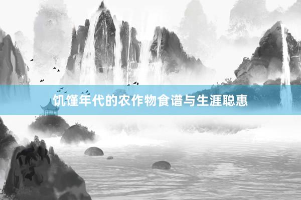 饥馑年代的农作物食谱与生涯聪惠